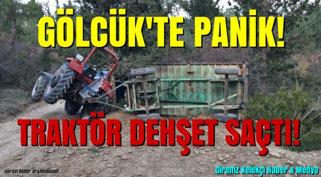 GÖLCÜK'TE PANİK! TRAKTÖR DEHŞET SAÇTI!