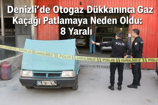 Denizli’de Otogaz Dükkanında Gaz Kaçağı Patlamaya Neden Oldu: 8 Yaralı