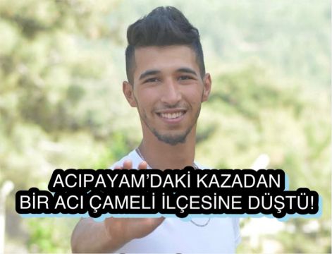 Acıpayam’daki Kazadan Bir Acı Çameli İlçesine Düştü
