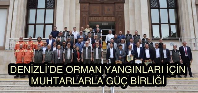 Denizli’de Orman Yangınlarına Karşı Muhtarlarla Güç Birliği