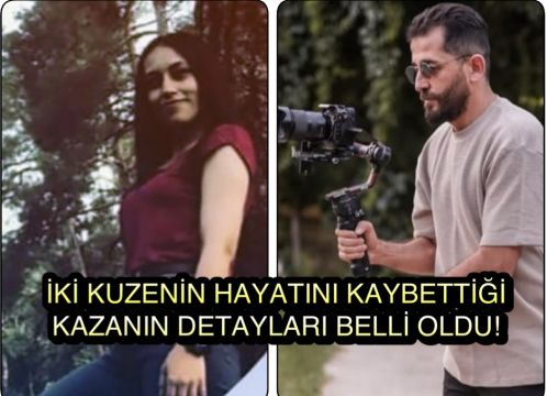 İki Kuzenin Hayatını Kaybettiği Feci Kazanın Detayları Ortaya Çıktı