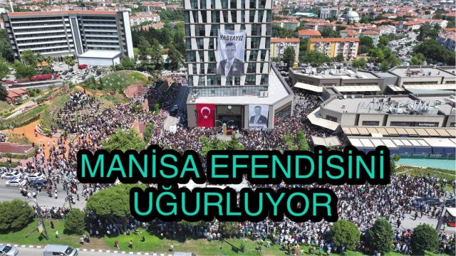 MANİSA EFENDİSİNİ UĞURLUYOR !