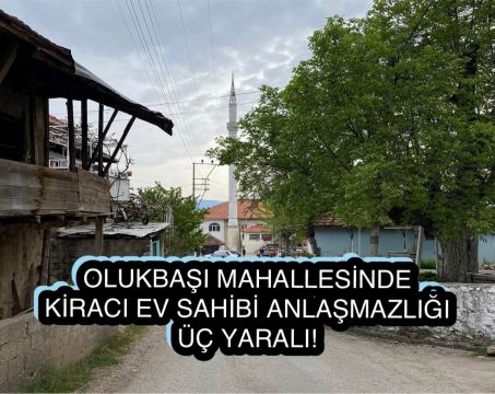 Olukbaşı’nda Kiracı-Ev Sahibi Anlaşmazlığı : 3 Yaralı
