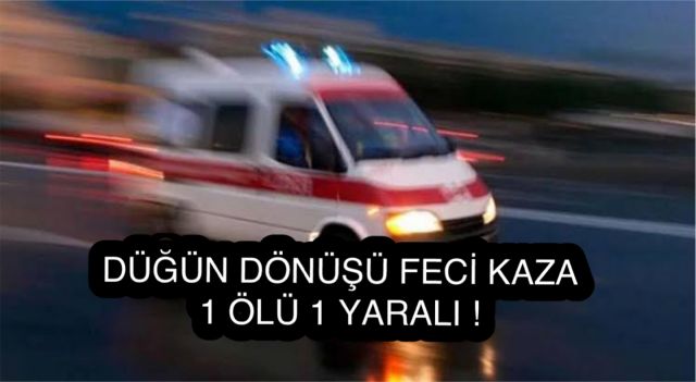 Düğün Dönüşü Feci Kaza: 1 Ölü, 1 Yaralı