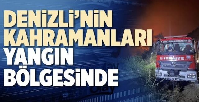 Denizli’nin Kahramanları Yangın Bölgesinde!