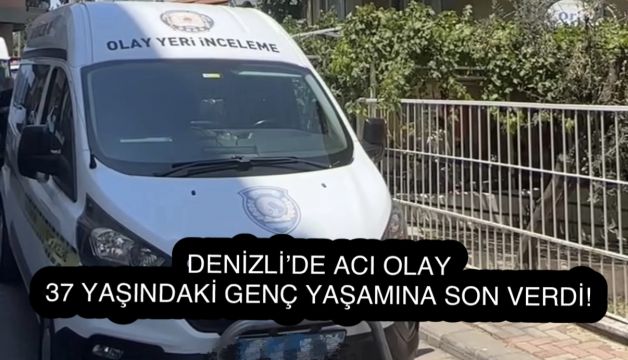 Denizli’de Acı Olay: 37 Yaşındaki Genç Yaşamına Son Verdi!