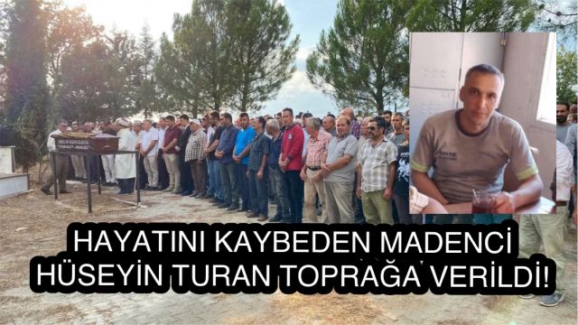 Hayatını Kaybeden Madenci Hüseyin Turan Toprağa Verildi!