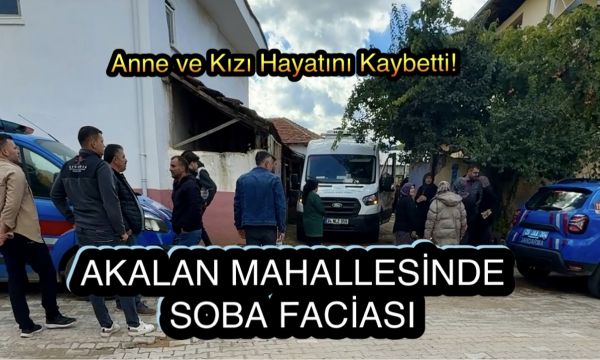 Akalan Mahallesi’nde Soba Faciası! Anne ve Kızı Hayatını Kaybetti!